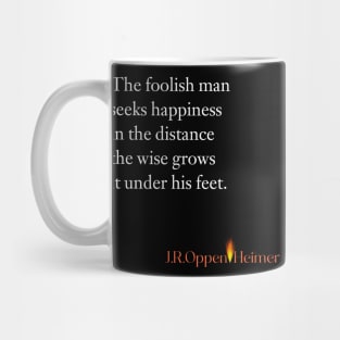 The foolish man seeks happiness in the distance, the wise grows it under his feet. Mug